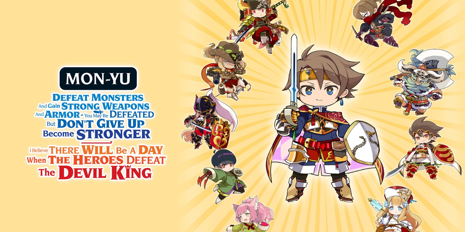 MON-YU: DEFEAT MONSTERS AND GAIN STRONG WEAPONS AND ARMOR. YOU MAY BE DEFEATED, BUT DON’T GIVE UP. BECOME STRONGER. I BELIEVE THERE WILL BE A DAY WHEN THE HEROES DEFEAT THE DEVIL KING