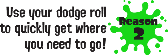 Reason2 Use your dodge roll to quickly get where you need to go!
