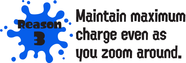 Reason3 Maintain maximum charge even as you zoom around