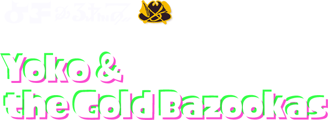 Yoko &amp; the Gold Bazookas
