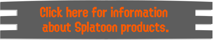 Click here for information about Splatoon products.
