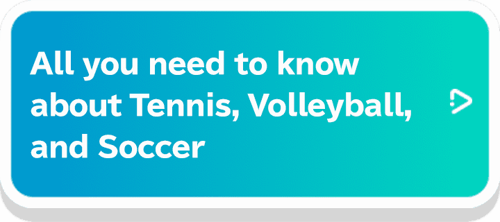 All you need to know about Tennis, Volleyball, and Soccer