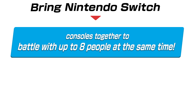 Bring Nintendo Switch consoles together to battle with up to 8 people at the same time!