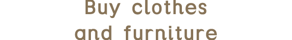Buy clothes and furniture