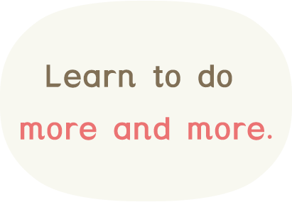 Learn to do more and more.