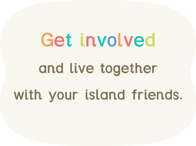 Get involved and live together with your island friends