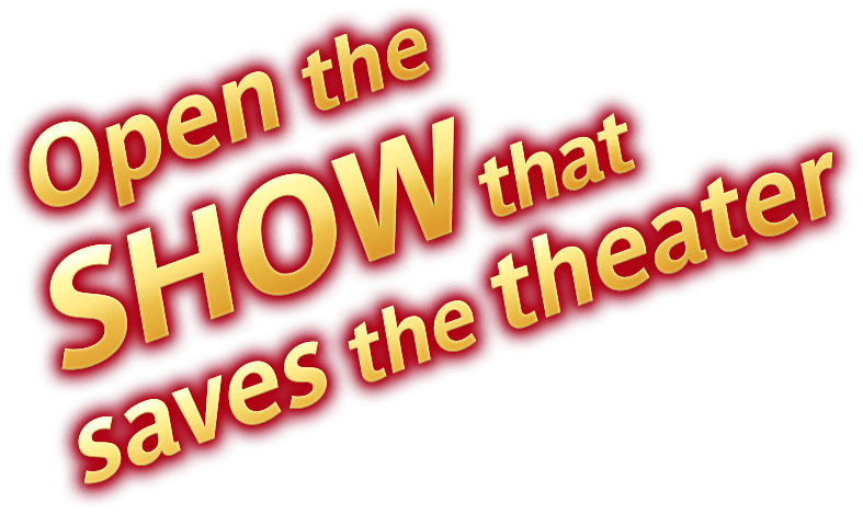 Open the SHOW that saves the theater