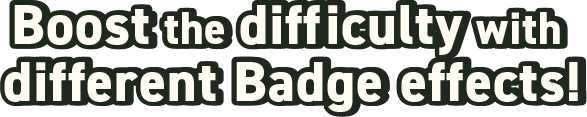 Boost the difficulty with different Badge effects!