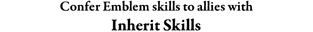 Confer Emblem skills to allies with Inherit Skills