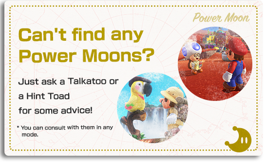 Can't find any Power Moons? Just ask a Talkatoo or a Hint Toad for some advice!* Some advice may not be relevant.