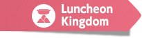Luncheon Kingdom