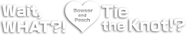 Wait, WHAT?! Bowser and Peach Tie the Knot?!