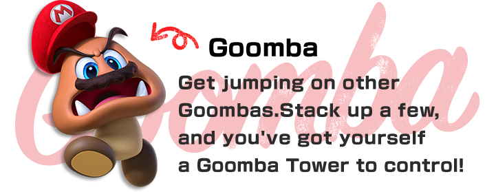 Goomba　Get jumping on other Goombas. Stack up a few, and you've got yourself a Goomba Tower to control!
