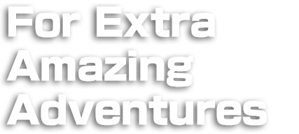 For Extra Amazing Adventures