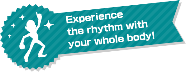 Experience the rhythm with your whole body!