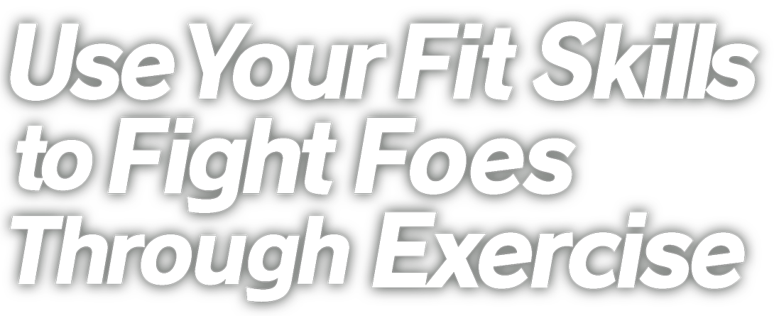 Use Your Fit Skills to Fight Foes