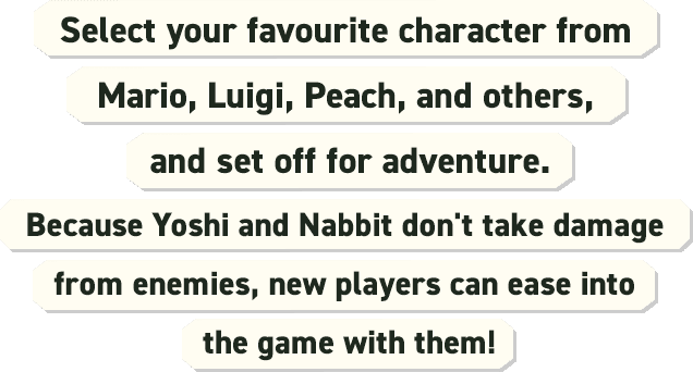 Select your favourite character from Mario, Luigi, Peach and others, and set off for adventure.
