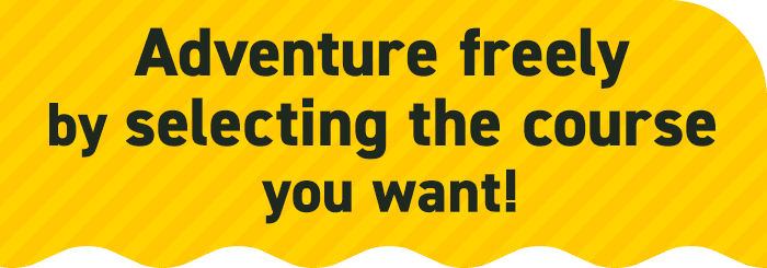 Adventure freely by selecting whichever course you want